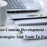 Video Content Development – Top Strategies And Tools To Focus